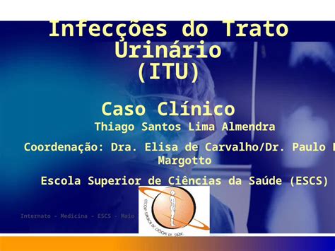 PPT Infecções do Trato Urinário ITU Caso Clínico Thiago Santos Lima