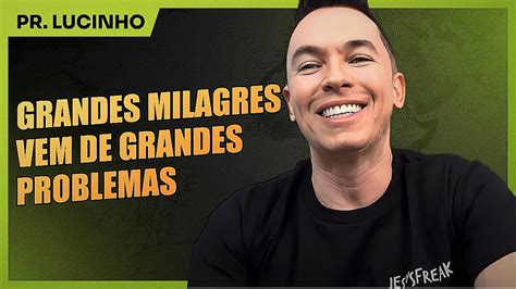 Grandes Milagres Vem De Grandes Problemas Pr Lucinho YouTube