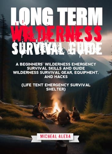 Long Term Wilderness Survival Guide A Beginners Wilderness Emergency Survival Skills And Guide