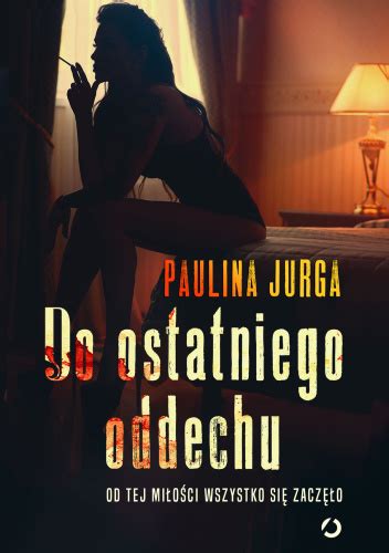 Do ostatniego oddechu Paulina Jurga Książka w Lubimyczytac pl