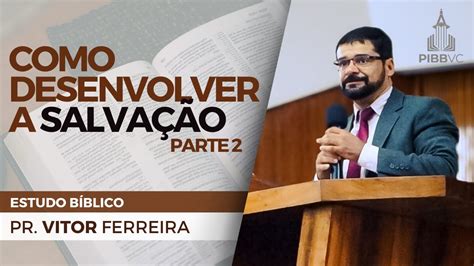 Como Desenvolver a Salvação parte 2 Pr Vitor Ferreira Estudo