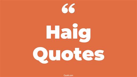 8+ Eye-Opening Haig Quotes That Will Inspire Your Inner Self