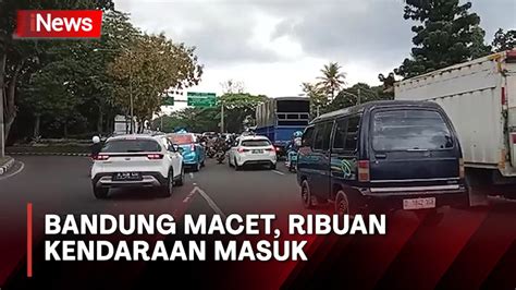 Jelang Sore Bandung Disergap Macet Ribuan Kendaraan Masuk Video