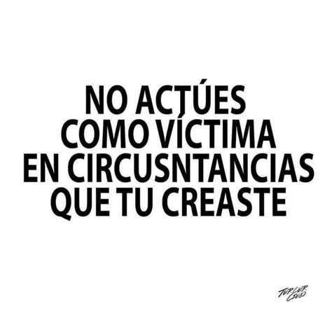 No Actúes Como Víctima Frases Sabias Frases Verdaderas Frases Bonitas