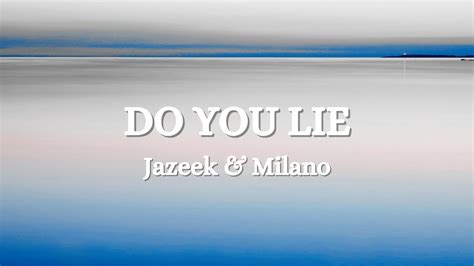 Jazeek X Milano Do You Lie Lyrics YouTube