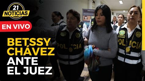 🔴envivo Betssy ChÁvez Expremier De Pedro Castillo Se Presenta Ante El Juez En El Poder