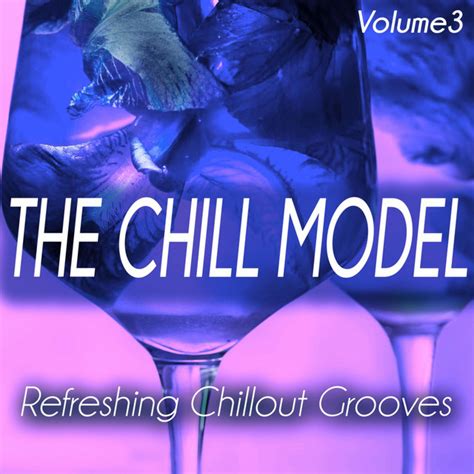 The Chill Model Volume Refreshing Chillout Grooves Compilation