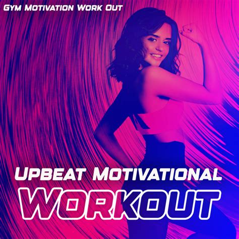 Upbeat Motivational Workout Album By Gym Motivation Work Out Spotify