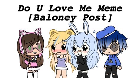 Do U Love Me Meme [baloney Post] Ft The Underrated Peeps Gacha Life