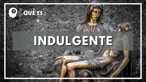 O Que É Ser Indulgente - Qué significa indulgente