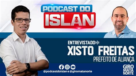 Podcast Do Islan Ep Entrevista Xisto Freitas Prefeito De