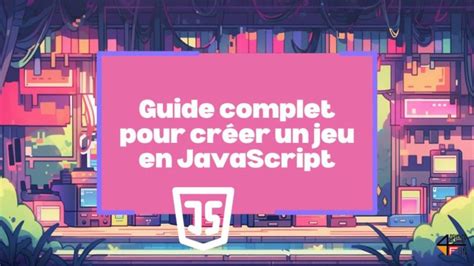 Guide complet pour créer un jeu en JavaScript Develop4fun