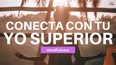 Mindfulness MEDITACION Para CONECTAR Con Mi YO SUPERIOR Conexion