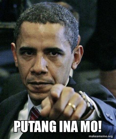 PUTANG INA MO Angry Obama Meme Generator