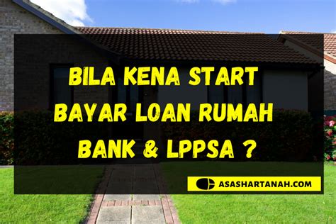 Bila Kena Start Bayar Loan Rumah Asashartanahcom