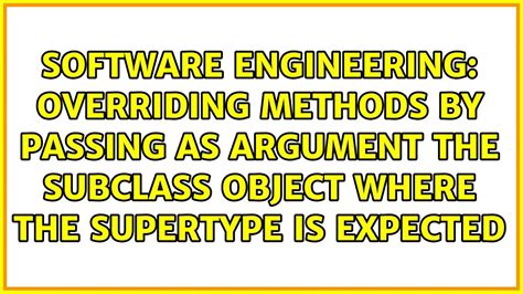 Overriding Methods By Passing As Argument The Subclass Object Where The Supertype Is Expected