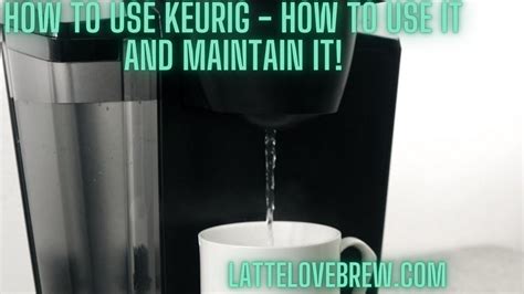 How To Use Keurig How To Use It And Maintain It Latte Love Brew