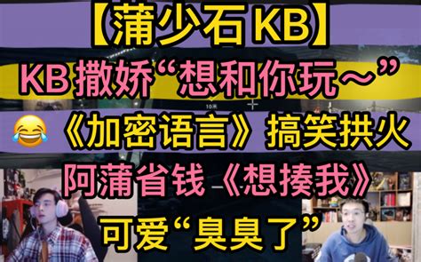 【蒲少石kb】kb撒娇“想跟你玩～，《加密语言》搞笑拱火，阿蒲省钱《想揍我》，“臭臭了”可爱口音组20221224 超凶的狍子 超凶的狍子 哔