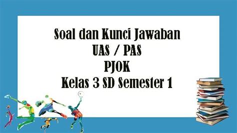 Soal UAS PJOK Kelas 3 SD Semester 1 Kunci Jawaban Latihan PAS Tahun