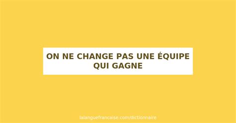 Définition de on ne change pas une équipe qui gagne Dictionnaire français