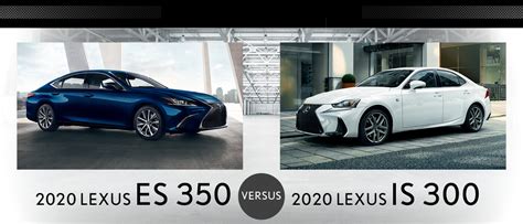 2020 Lexus Es 350 Vs 2020 Lexus Is 300 Performance Design And Features