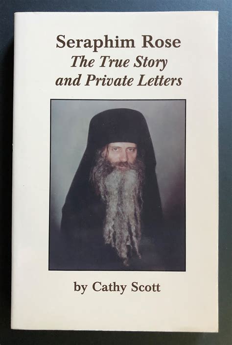 Seraphim Rose The True Story And Private Letters By Scott Cathy On