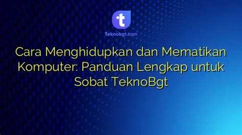 Cara Menghidupkan Dan Mematikan Komputer Panduan Lengkap Untuk Sobat