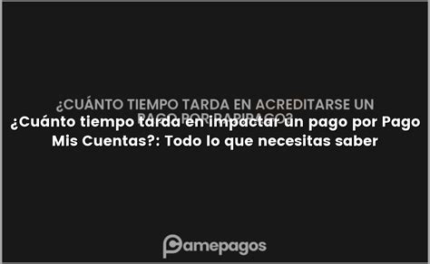 Cuánto tiempo tarda en impactar un pago por Pago Mis Cuentas Todo lo