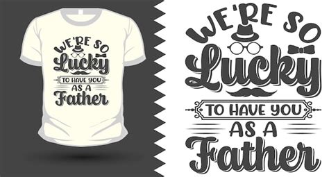 Premium Vector We Are So Lucky To Have You As A Father Svg Tshirt Design