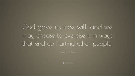 Francis Collins Quote God Gave Us Free Will And We May Choose To