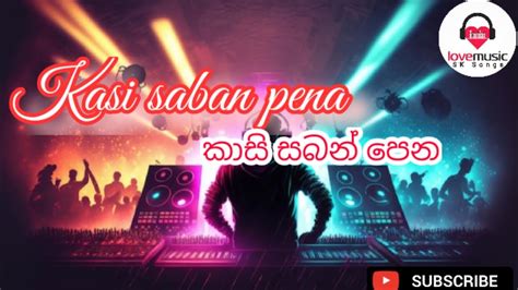 Kasi Saban Pena Song Youtube