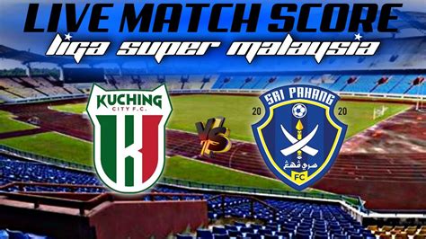 Live Score KUCHING CITY Vs SRI PAHANG FC LIGA SUPER P2 YouTube