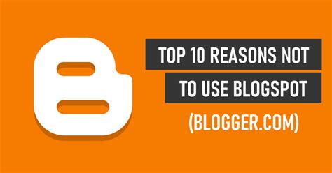 Top 10 Reasons Not To Use Blogspot (blogger.com) As your Blog