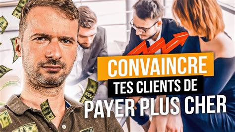 Comment Convaincre Tes Clients De Payer Plus Cher YouTube