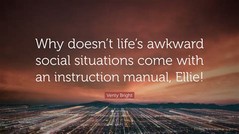 Verity Bright Quote: “Why doesn’t life’s awkward social situations come
