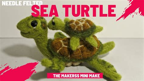 Needle Felted Sea Turtle The Makerss Monthly Subscription Box But