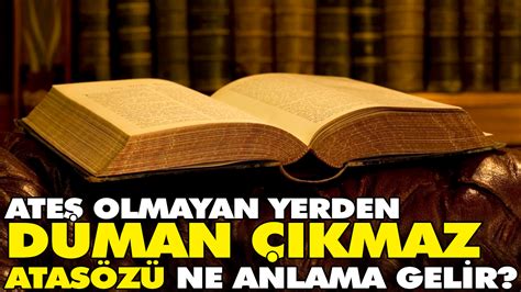 Ateş olmayan yerden duman çıkmaz atasözü ne anlama gelir