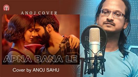 Apna Bana Le Cover By Anoj Sahu Anoj Cover Arijit Singh Sachin