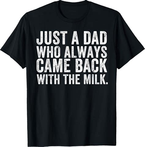 Hot Trending T Shirt With Just A Dad Who Always Came Back With The Milk Walmart