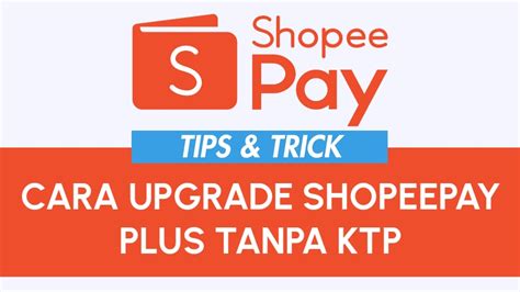 Cara Upgrade Shopeepay Plus Tanpa Ktp Berhasil Mahesweb