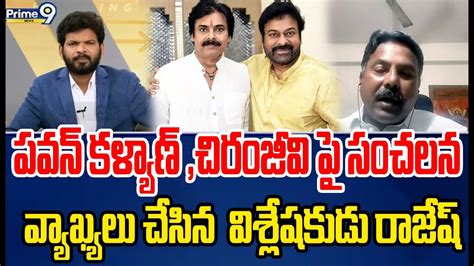 పవన్ కళ్యాణ్ చిరంజీవి పై సంచలన వ్యాఖ్యలు చేసిన విశ్లేషకుడు రాజేష్ Pawan Kalyan Prime9 News