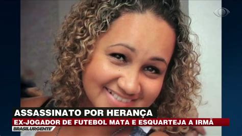 Ex Jogador De Futebol Mata E Esquarteja A Irm Youtube