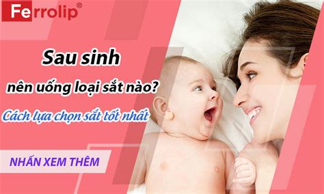 Sau sinh nên uống loại sắt nào Cách lựa chọn sắt tốt nhất cho mẹ