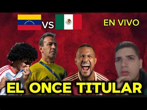 PREVIA VENEZUELA VS MEXICO POSIBLES TITULARES ANALISIS EN VIVO YouTube