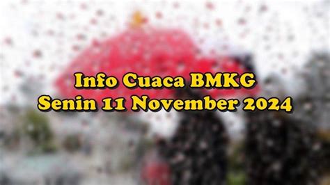 Peringatan Dini BMKG Senin 11 November 2024 Info Cuaca Wilayah Potensi