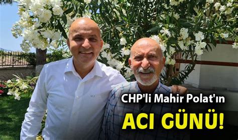 CHP li Mahir Polat ın acı günü Gündem Öncü Şehir Gazetesi