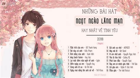 NHỮNG BÀI HÁT NGỌT NGÀO LÃNG MẠN HAY NHẤT VỀ TÌNH YÊU 2018 - YouTube