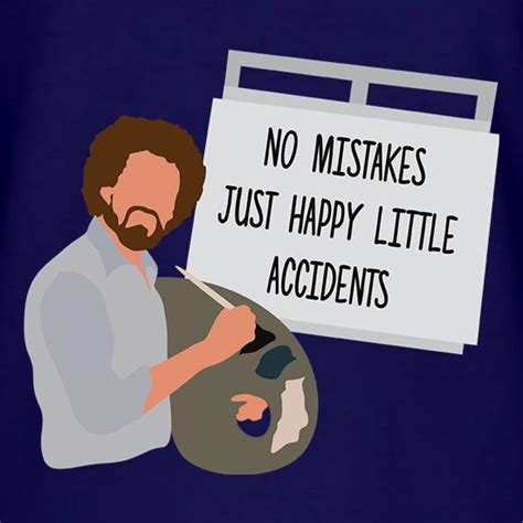 No Mistakes Just Happy Accidents T Shirt By Chargrilled