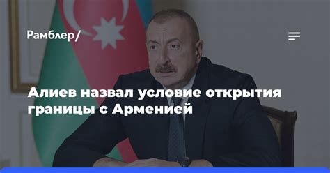 Алиев назвал условие открытия границы с Арменией Рамблерновости