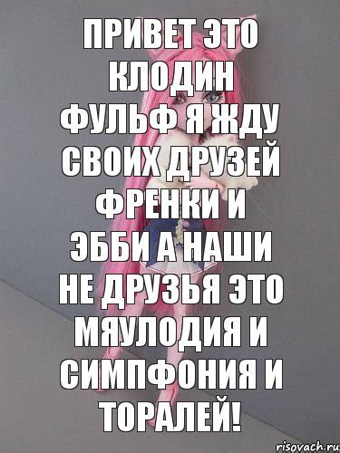 Привет это Клодин фульф я жду своих друзей Френки и Эбби а наши не ...
